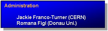 Text Box: Administration
Jackie Franco-Turner (CERN)
Romana Figl (Donau Uni.)
